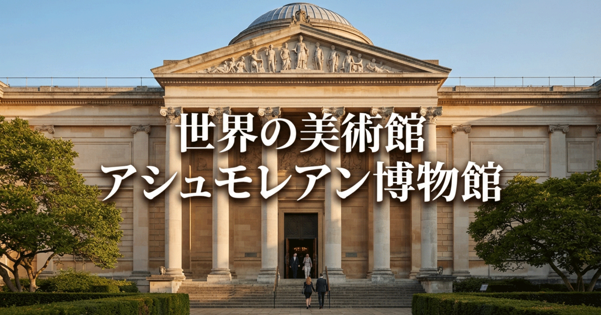 世界の美術館：アシュモレアン博物館